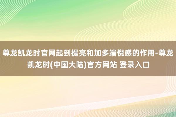 尊龙凯龙时官网起到提亮和加多端倪感的作用-尊龙凯龙时(中国大陆)官方网站 登录入口