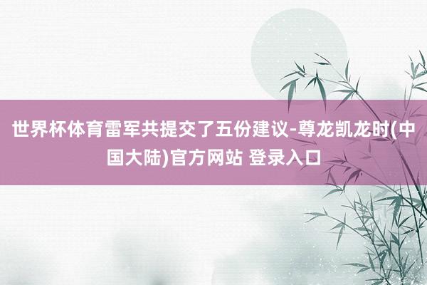 世界杯体育雷军共提交了五份建议-尊龙凯龙时(中国大陆)官方网站 登录入口